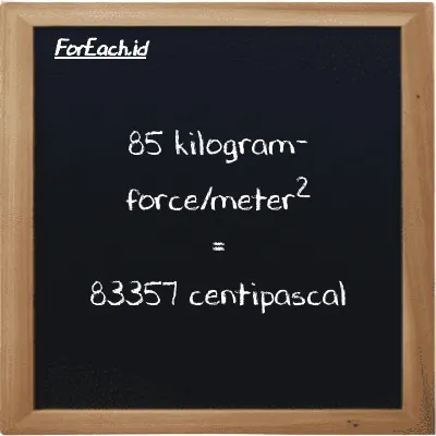 85 kilogram-force/meter<sup>2</sup> is equivalent to 83357 centipascal (85 kgf/m<sup>2</sup> is equivalent to 83357 cPa)